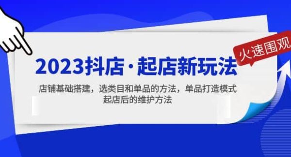 2023抖店·起店新玩法，店铺基础搭建，选类目和单品的方法，单品打造模式