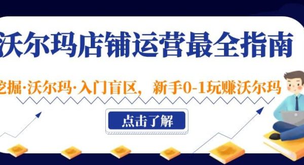 沃尔玛店铺·运营最全指南，挖掘·沃尔玛·入门盲区，新手0-1玩赚沃尔玛