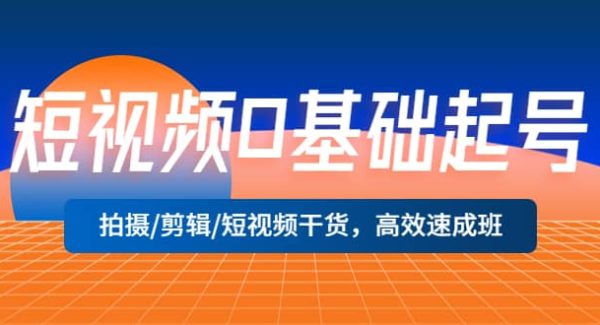 短视频0基础起号，拍摄/剪辑/短视频干货，高效速成班
