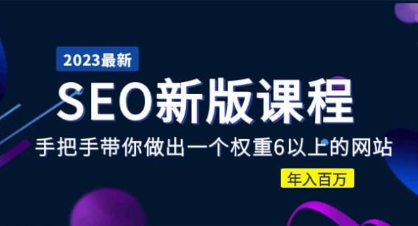2023某大佬收费SEO新版课程：手把手带你做出一个权重6以上的网站