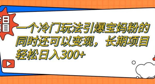一个冷门玩法引爆宝妈粉的同时还可以变现，长期项目轻松日入300