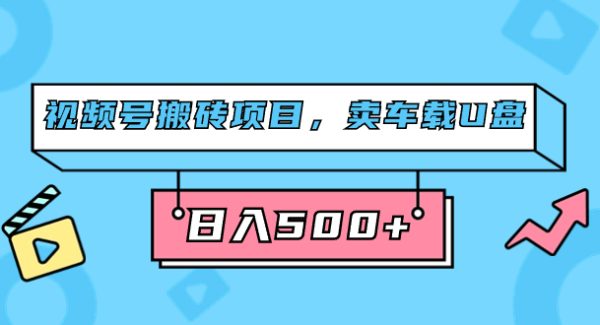 视频号搬砖项目，卖车载U盘，简单轻松，0门槛日入500 （附831G素材）